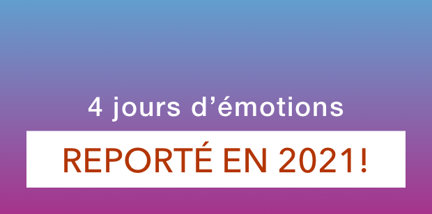 
4 jours d’émotions 
REPORTÉ EN 2021!